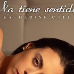 Katherine Coll estrena “No Tiene Sentido”, la segunda canción de su trilogía